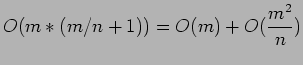 $\displaystyle O(m*(m/n+1))=O(m)+O(\frac{m^2}{n})
$