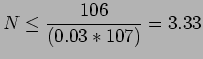 $\displaystyle N \leq \frac{106}{(0.03 * 107)}=3.33
$