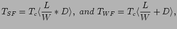 $\displaystyle T_{SF}=T_c\langle \frac{L}{W}*D\rangle, and T_{WF}=T_c\langle \frac{L}{W}+D\rangle,
$