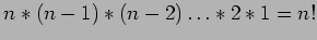 $n * (n-1) * (n-2)\ldots* 2 * 1=n!$