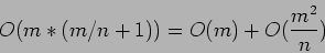 \begin{displaymath}
O(m*(m/n+1))=O(m)+O(\frac{m^2}{n})
\end{displaymath}