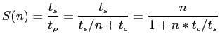 $\displaystyle S(n)=\frac{t_s}{t_p}=\frac{t_s}{t_s/n+t_c}=\frac{n}{1+n*t_c/t_s}$