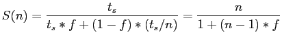 $\displaystyle S(n)=\frac{t_s}{t_s*f+(1-f)*(t_s/n)}=\frac{n}{1+(n-1)*f}$