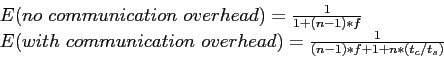 \begin{displaymath}\begin{array}{l} E(no communication overhead)=\frac{1}{1+(n-1...
...unication overhead)=\frac{1}{(n-1)*f+1+n*(t_c/t_s)} \end{array}\end{displaymath}