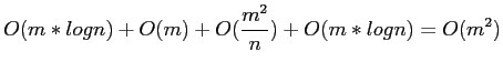 $\displaystyle O(m*log n)+O(m)+O(\frac{m^2}{n})+O(m*log n)=O(m^2)
$