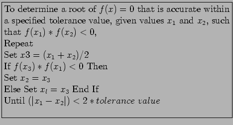 \fbox{\parbox{10cm}{
To determine a root of $f(x)=0$ that is accurate within a ...
...et $x_l=x_3$ End If\\
Until $(\vert x_1 - x_2\vert) < 2*tolerance value$\\
}}