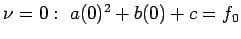 $ \nu =0: a(0)^2 + b(0) + c=f_0$