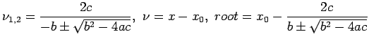 $\displaystyle \nu_{1,2}=\frac{2c}{-b\pm\sqrt{b^2-4ac}}, \nu=x-x_0, root=x_0-\frac{2c}{b\pm\sqrt{b^2-4ac}}
$