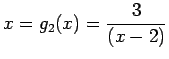 $\displaystyle x=g_2(x)=\frac{3}{(x-2)}
$