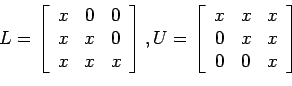 \begin{displaymath}
L=
\left[
\begin{array}{ccc}
x & 0 & 0 \\
x & x & 0 \\
...
... x & x& x \\
0 & x& x \\
0 & 0 & x \\
\end{array} \right]
\end{displaymath}