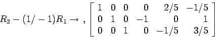 \begin{displaymath}
\begin{array}{r}
\\
R_2-(1/-1)R_1 \rightarrow \\
\\
\e...
...& 0 &-1&0 & 1\\
0 & 0 &1 & 0 &-1/5&3/5\\
\end{array}\right]
\end{displaymath}