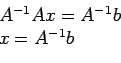 \begin{displaymath}
\begin{array}{l}
A^{-1}Ax=A^{-1}b \\
x=A^{-1}b\\
\end{array}\end{displaymath}