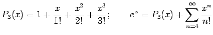 $\displaystyle P_3(x)=1+\frac{x}{1!}+\frac{x^2}{2!}+\frac{x^3}{3!};      e^x=P_3(x)+\sum_{n=4}^\infty \frac{x^n}{n!}
$