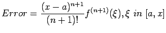 $\displaystyle Error=\frac{(x-a)^{n+1}}{(n+1)!}f^{(n+1)}(\xi), \xi in [a,x]
$