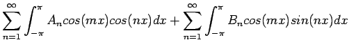 $\displaystyle \sum_{n=1}^{\infty} \int_{-\pi}^{\pi} A_ncos(mx)cos(nx)dx+\sum_{n=1}^{\infty} \int_{-\pi}^{\pi} B_ncos(mx)sin(nx)dx
$