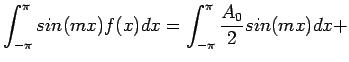 $\displaystyle \int_{-\pi}^{\pi} sin(mx)f(x)dx=\int_{-\pi}^{\pi} \frac{A_0}{2}sin(mx)dx+
$