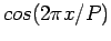 $ cos(2\pi x/P)$