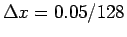 $ \Delta x = 0.05/128$