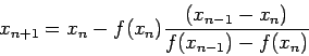 \begin{displaymath}
x_{n+1}=x_n-f(x_n)\frac{(x_{n-1}-x_n)}{f(x_{n-1})-f(x_n)}
\end{displaymath}