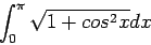 \begin{displaymath}
\int_0^\pi \sqrt{1+cos^2x}dx
\end{displaymath}