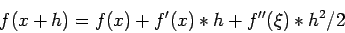 \begin{displaymath}
f(x+h)=f(x)+f'(x)*h +f''(\xi)*h^2/2
\end{displaymath}