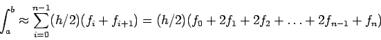 \begin{displaymath}
\int_a^b\approx\sum_{i=0}^{n-1} (h/2)(f_i+f_{i+1})=(h/2)(f_0+2f_1+2f_2+\ldots+2f_{n-1}+f_n)
\end{displaymath}