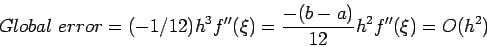 \begin{displaymath}
Global~error=(-1/12)h^3f''(\xi)= \frac{-(b-a)}{12}h^2f''(\xi)=O(h^2)
\end{displaymath}