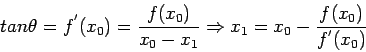 \begin{displaymath}
tan\theta=f^{'}(x_0)=\frac{f(x_0)}{x_0-x_1}\Rightarrow x_1=x_0-\frac{f(x_0)}{f^{'}(x_0)}
\end{displaymath}