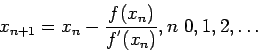 \begin{displaymath}
x_{n+1}=x_{n}-\frac{f(x_n)}{f^{'}(x_n)},n ~0,1,2,\ldots
\end{displaymath}