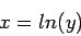 \begin{displaymath}
x=ln(y)
\end{displaymath}