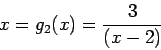 \begin{displaymath}
x=g_2(x)=\frac{3}{(x-2)}
\end{displaymath}