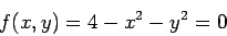 \begin{displaymath}
f(x, y) = 4 - x^2-y^2=0
\end{displaymath}