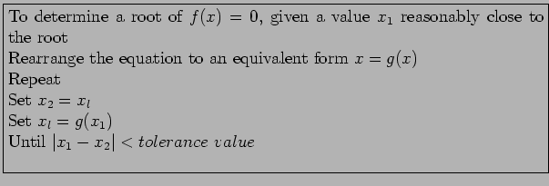 \fbox{\parbox{13cm}{
To determine a root of $f(x) = 0$, given a value $x_1$\ rea...
...l$\\
Set $x_l = g(x_1)$\\
Until $\vert x_1 - x_2\vert < tolerance~value$\\
}}