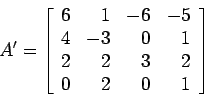 \begin{displaymath}
A'=\left[
\begin{array}{rrrr}
6 & 1 &-6 &-5 \\
4 & -3 & 0...
... \\
2 & 2 & 3 & 2 \\
0 & 2 & 0 & 1 \\
\end{array} \right]
\end{displaymath}