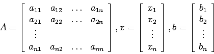 \begin{displaymath}
A=\left[
\begin{array}{cccc}
a_{11} & a_{12} & \ldots & a_{...
...ay}{c}
b_1\\
b_2\\
\vdots \\
b_n\\
\end{array}\right]
\end{displaymath}