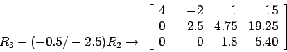 \begin{displaymath}
\begin{array}{r}
\\
\\
R_3-(-0.5/-2.5)R_2 \rightarrow \...
...& 4.75 & 19.25 \\
0 & 0 & 1.8 & 5.40 \\
\end{array} \right]
\end{displaymath}