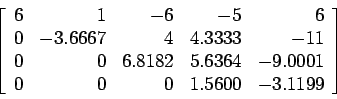 \begin{displaymath}
\left[
\begin{array}{rrrrr}
6 & 1 &-6 &-5 &6 \\
0 &-3.666...
...9.0001\\
0 & 0 & 0 & 1.5600 &-3.1199 \\
\end{array} \right]
\end{displaymath}