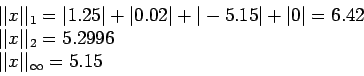 \begin{displaymath}
\begin{array}{l}
\vert\vert x\vert\vert _1=\vert 1.25\vert+...
....2996\\
\vert\vert x\vert\vert _\infty = 5.15 \\
\end{array}\end{displaymath}