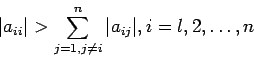 \begin{displaymath}
\vert a_{ii}\vert > \sum_{j=1,j\neq i}^n \vert a_{ij}\vert, i = l , 2,\ldots, n
\end{displaymath}