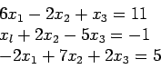 \begin{displaymath}
\begin{array}{l}
6x_1 - 2x_2 + x_3 = 11 \\
x_l + 2x_2 - 5x_3 = -1\\
-2x_1 + 7x_2 + 2x_3 = 5\\
\end{array}\end{displaymath}