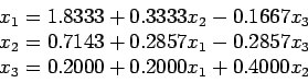 \begin{displaymath}
\begin{array}{l}
x_1 = 1.8333 + 0.3333x_2 - 0.1667x_3 \\
x_...
...857x_3 \\
x_3 = 0.2000 + 0.2000x_1 + 0.4000x_2 \\
\end{array}\end{displaymath}