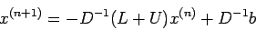 \begin{displaymath}
x^{(n+1)} = -D^{-1}(L + U)x^{(n)} + D^{-1}b
\end{displaymath}