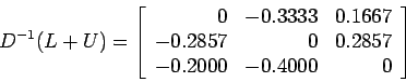 \begin{displaymath}
D^{-1}(L + U)=\left[
\begin{array}{rrr}
0 &-0.3333 & 0.1667...
... 0 & 0.2857 \\
-0.2000 & -0.4000 & 0 \\
\end{array} \right]
\end{displaymath}