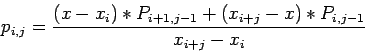 \begin{displaymath}
p_{i,j}=\frac{(x-x_i)*P_{i+1,j-1}+(x_{i+j}-x)*P_{i,j-1}}{x_{i+j}-x_i}
\end{displaymath}