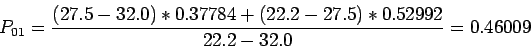 \begin{displaymath}
P_{01}=\frac{(27.5-32.0)*0.37784+(22.2-27.5)*0.52992}{22.2-32.0}=0.46009
\end{displaymath}