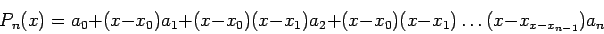 \begin{displaymath}
P_n(x) = a_0 + (x - x_0)a_1 + (x - x_0)(x - x_1)a_2 + (x - x_0)(x - x_1) \ldots (x - x_{x-x_{n-1}})a_n
\end{displaymath}