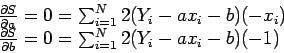 \begin{displaymath}
\begin{array}{l}
\frac{\partial S}{\partial a}=0= \sum_{i=1...
...}{\partial b}=0= \sum_{i=1}^N 2(Y_i-ax_i-b)(-1) \\
\end{array}\end{displaymath}