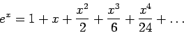 \begin{displaymath}
e^x=1+x+\frac{x^2}{2}+\frac{x^3}{6}+\frac{x^4}{24}+\ldots
\end{displaymath}