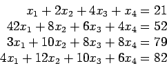 \begin{displaymath}
\begin{array}{r}
x_1+2x_2+4x_3+x_4=21\\
42x_1+8x_2+6x_3+4...
...+10x_2+8x_3+8x_4=79\\
4x_1+12x_2+10x_3+6x_4=82\\
\end{array}\end{displaymath}