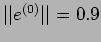 $\vert\vert e^{(0)}\vert\vert=0.9$